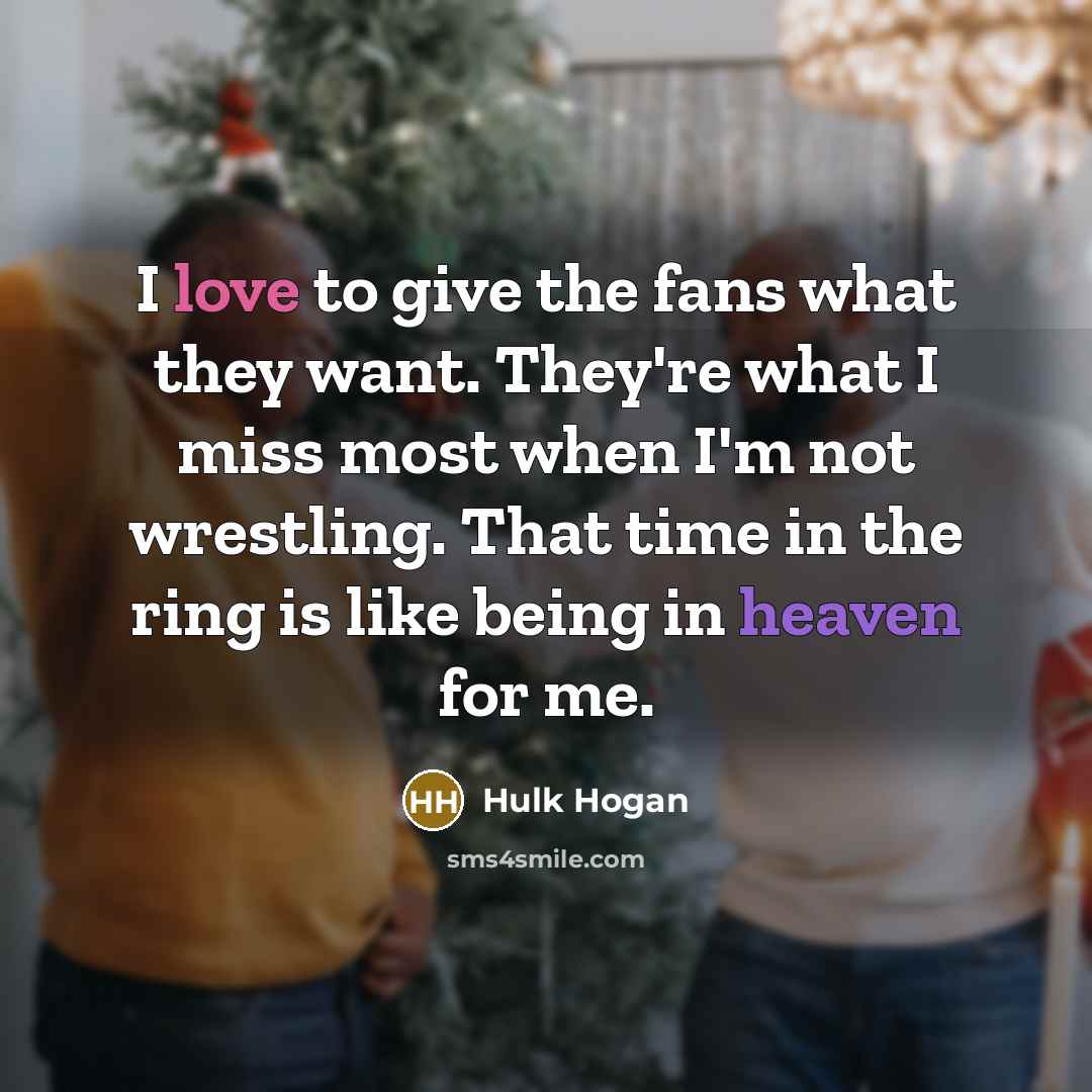 “I love to give the fans what they want. They're…” quote by Hulk Hogan