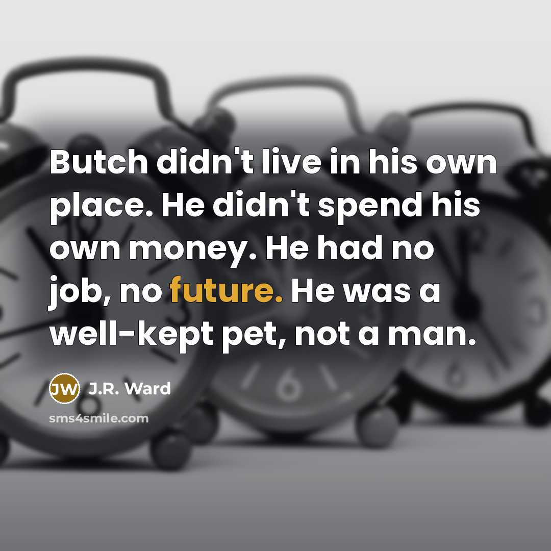 “Butch didn't live in his own place. He didn't spend…” quote by J.R. Ward