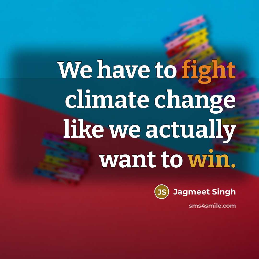 “We have to fight climate change like we actually want…” quote by Jagmeet Singh