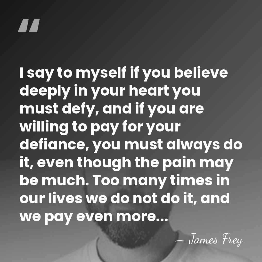 I say to myself if you believe deeply in your heart you&hellip; - James Frey