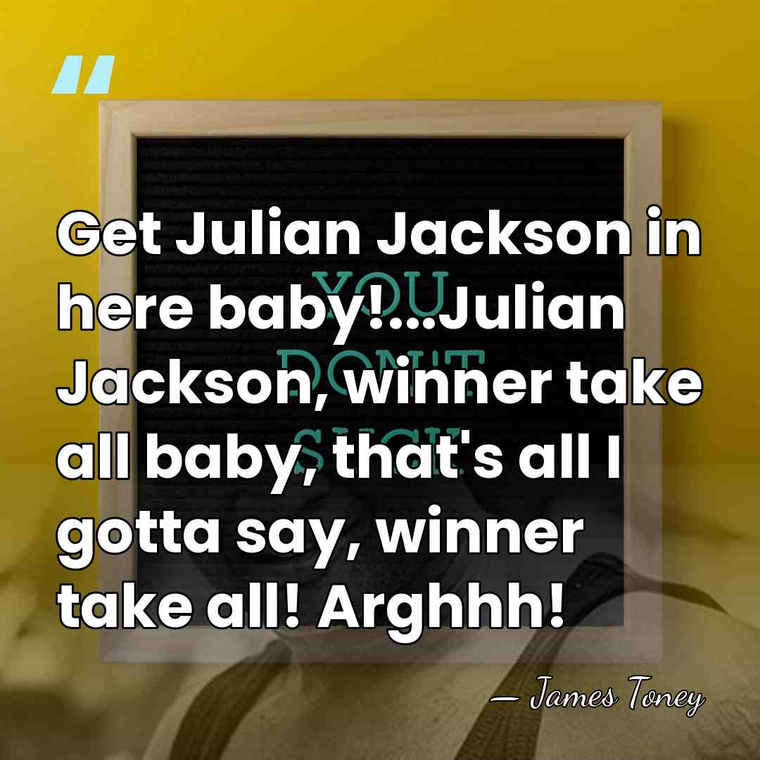 Get Julian Jackson in here baby!...Julian Jackson, winner take all baby, that's&hellip; - James Toney