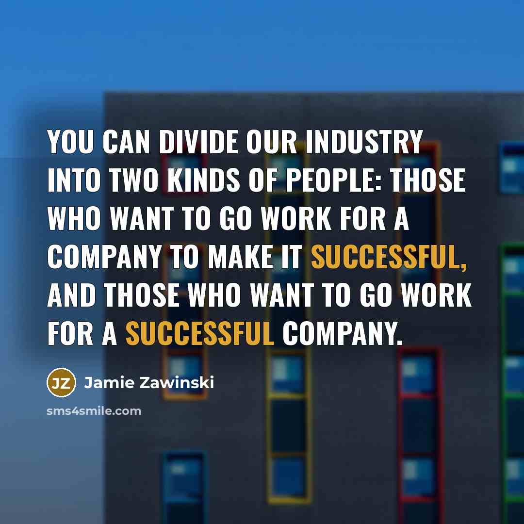 “You can divide our industry into two kinds of people:…” quote by Jamie Zawinski