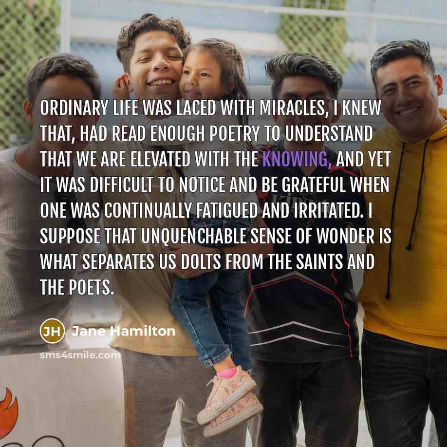 “Ordinary life was laced with miracles, I knew that, had…” quote by Jane Hamilton