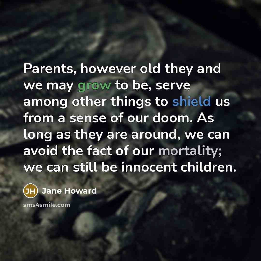 “Parents, however old they and we may grow to be,…” quote by Jane Howard