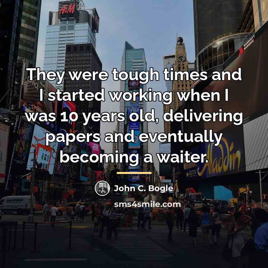 “They were tough times and I started working when I…” quote by John C. Bogle