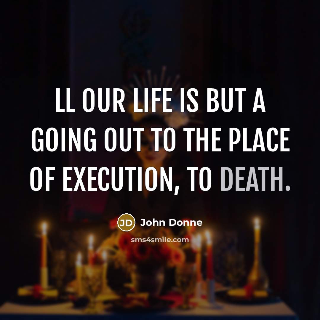 “Ll our life is but a going out to the…” quote by John Donne