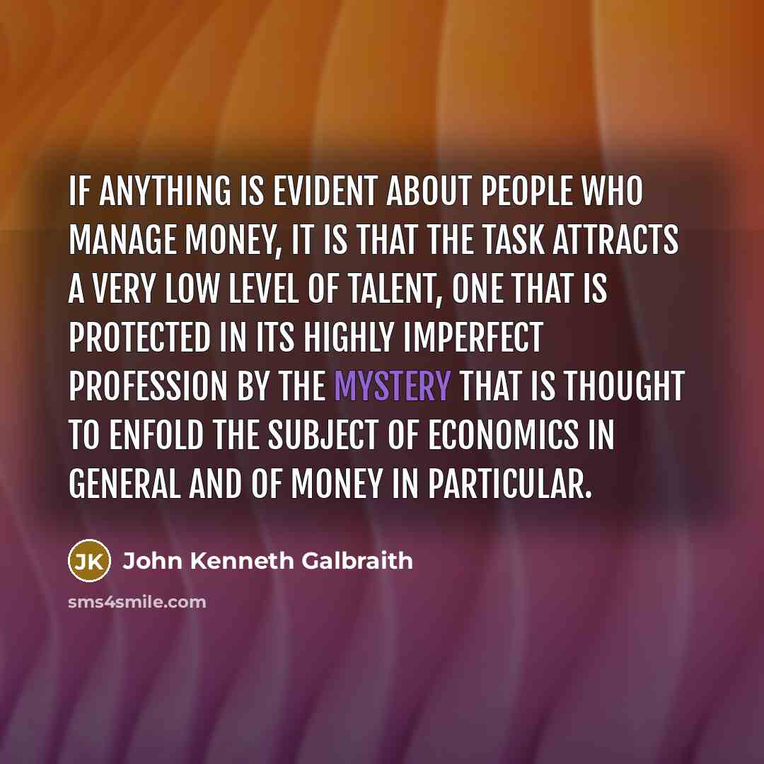 “If anything is evident about people who manage money, it…” quote by John Kenneth Galbraith