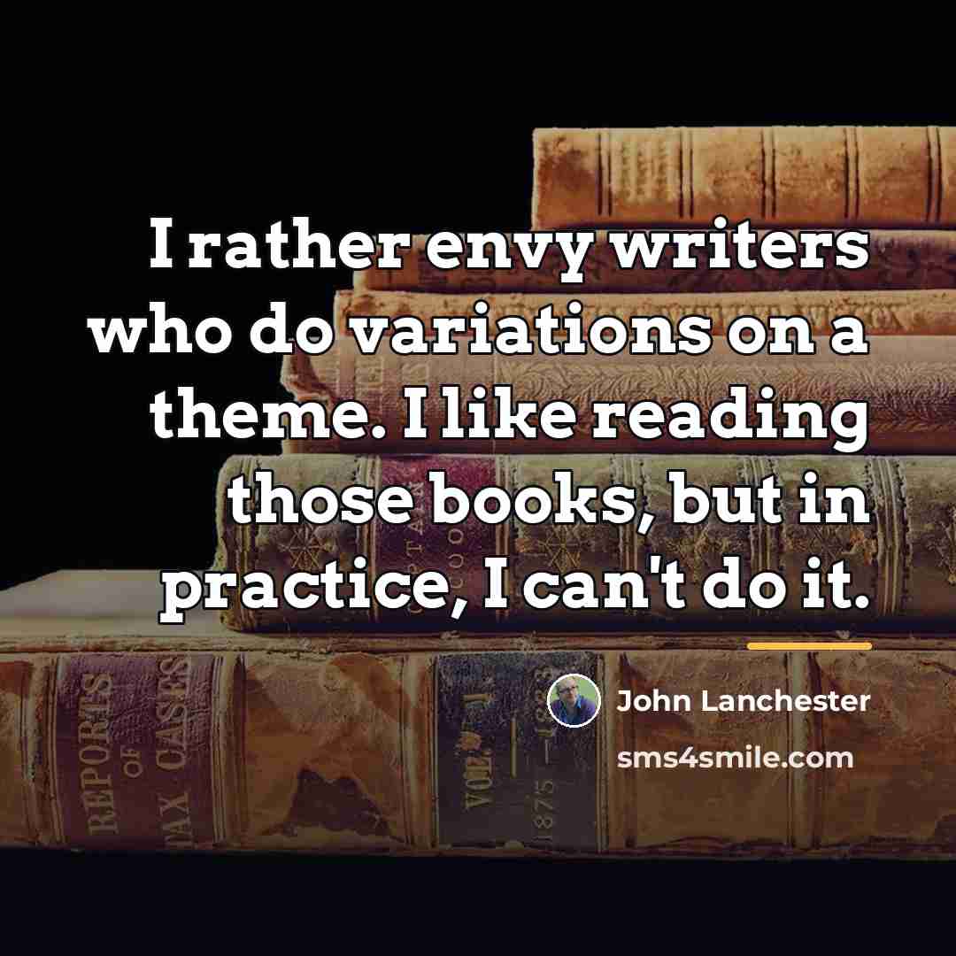 “I rather envy writers who do variations on a theme.…” quote by John Lanchester