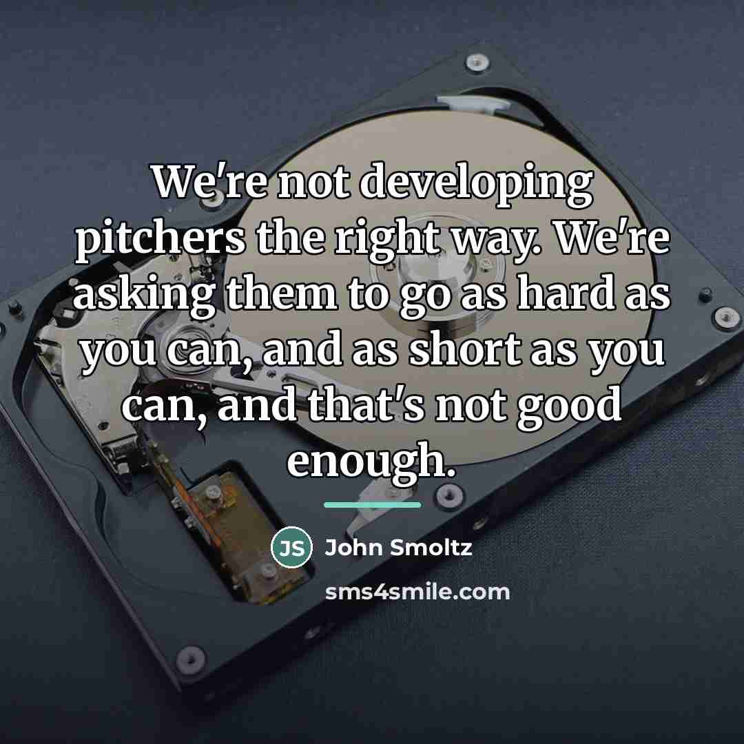 “We're not developing pitchers the right way. We're asking them…” quote by John Smoltz