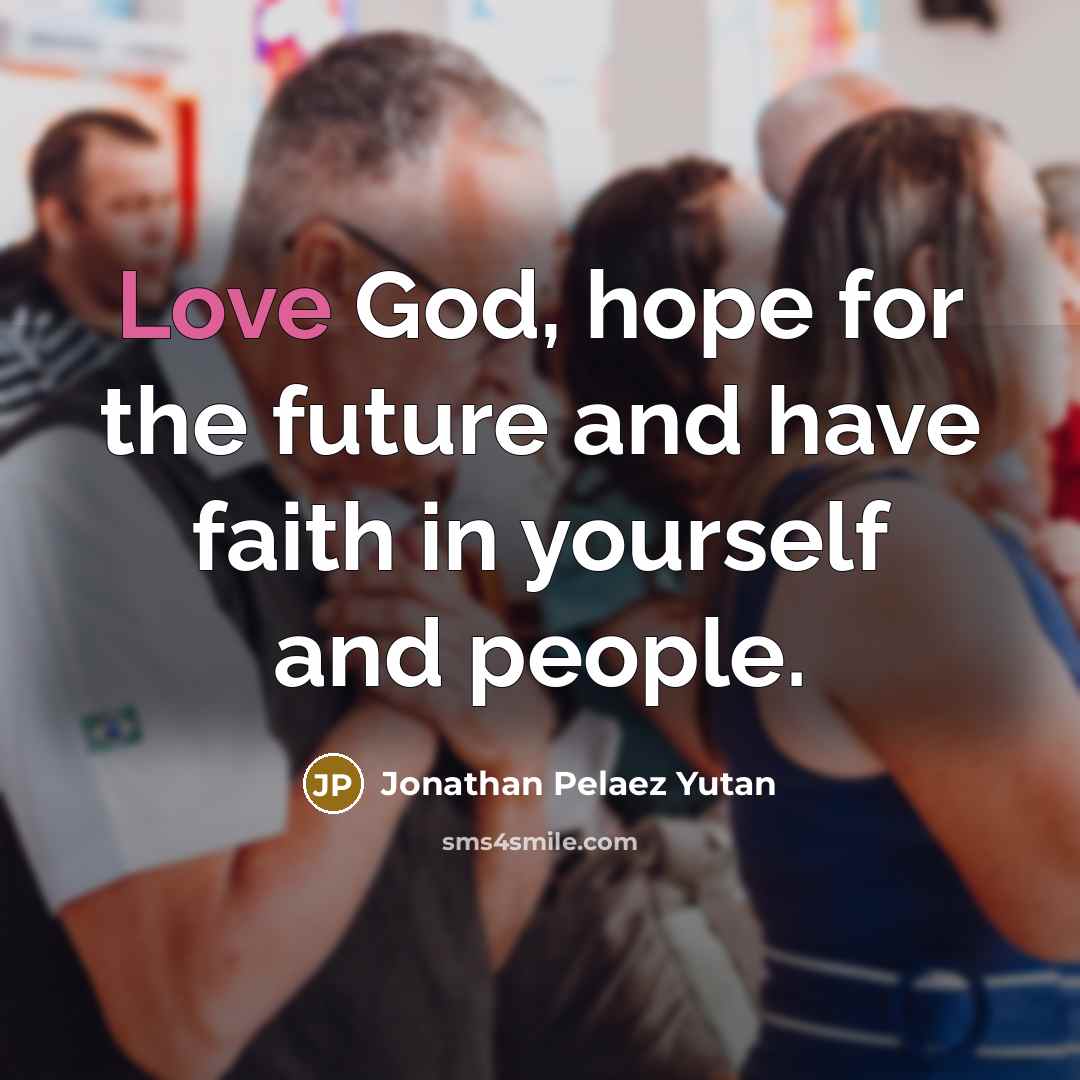 “Love God, hope for the future and have faith in yourself and people.” quote by Jonathan Pelaez Yutan