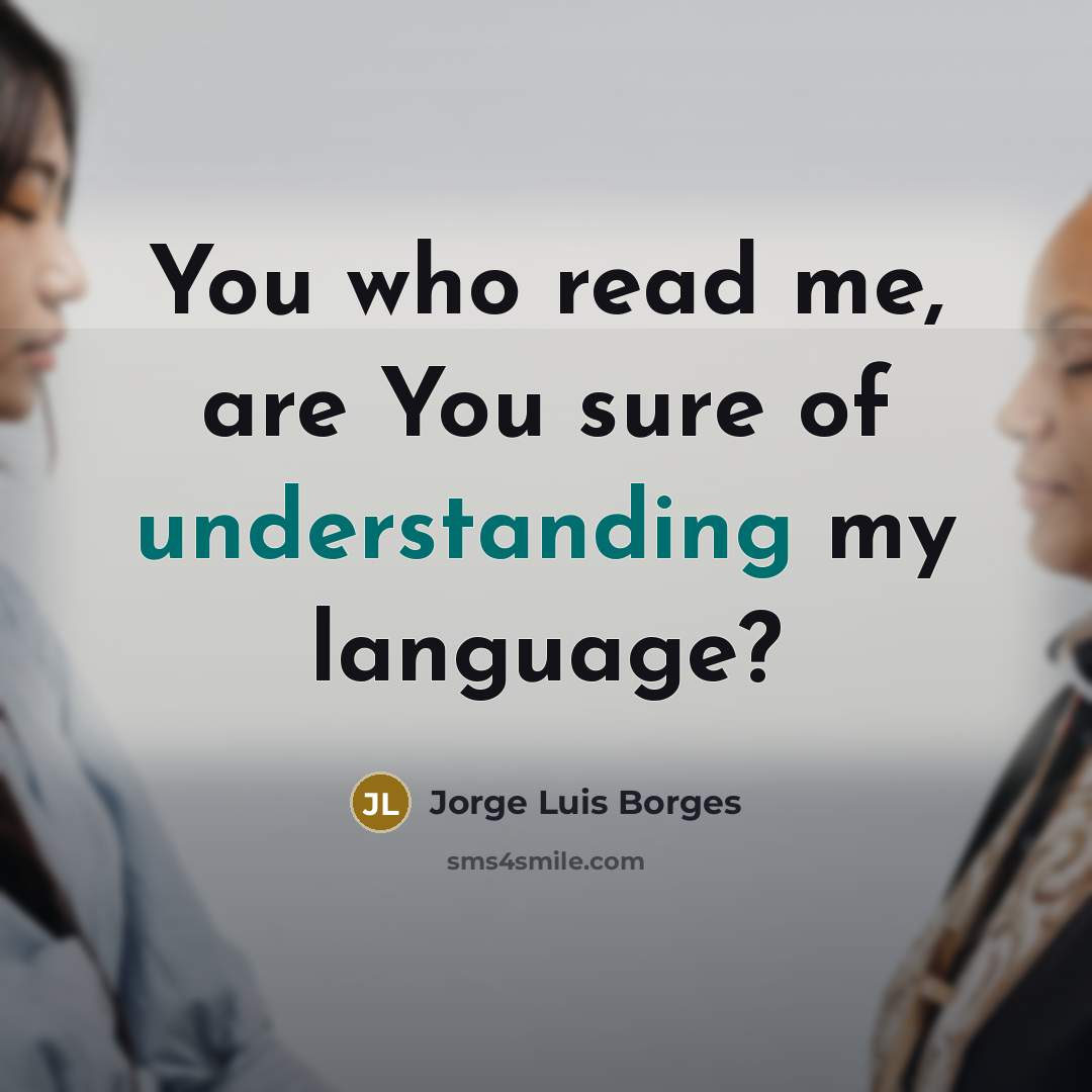 “You who read me, are You sure of understanding my…” quote by Jorge Luis Borges