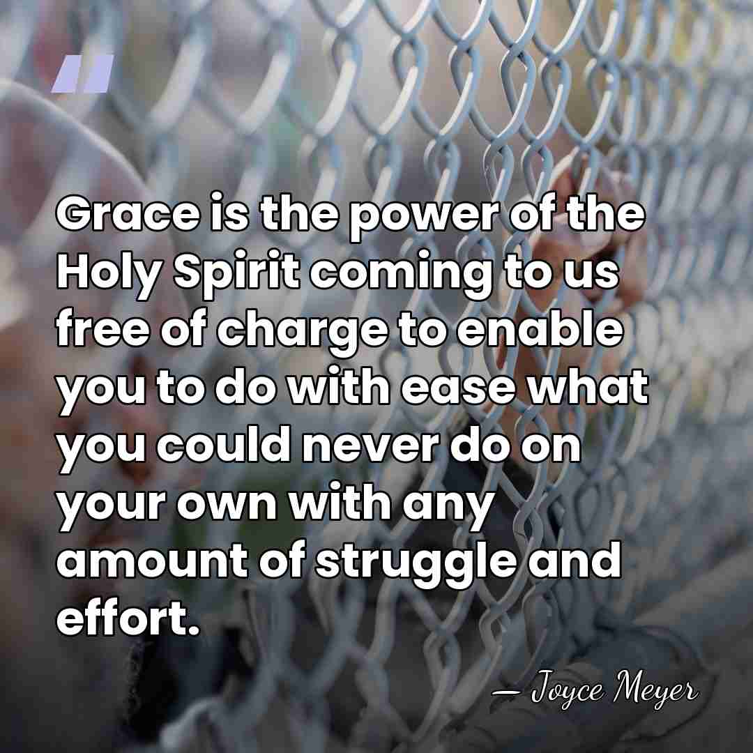 Grace is the power of the Holy Spirit coming to us free&hellip; - Joyce Meyer