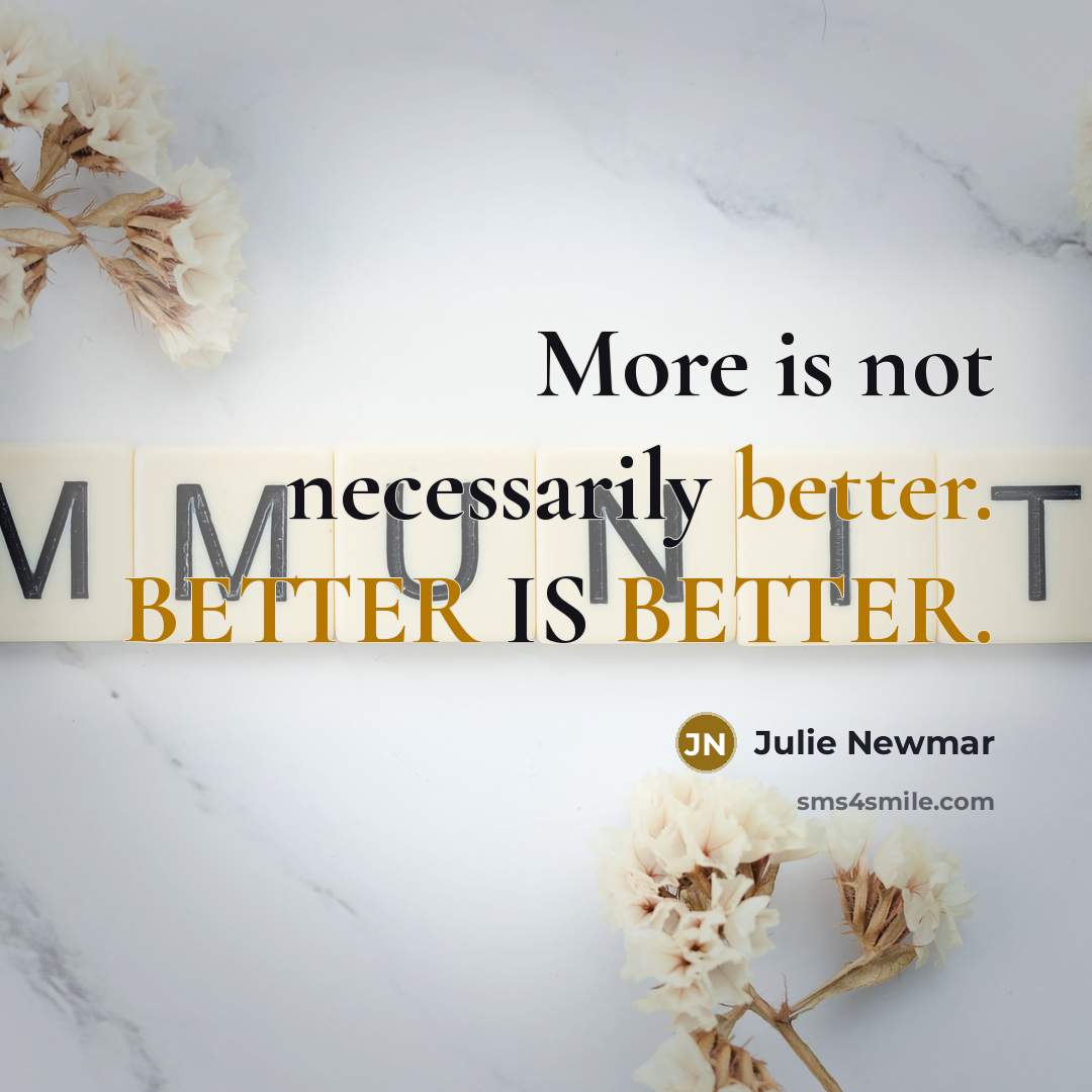“More is not necessarily better. BETTER IS BETTER.” quote by Julie Newmar