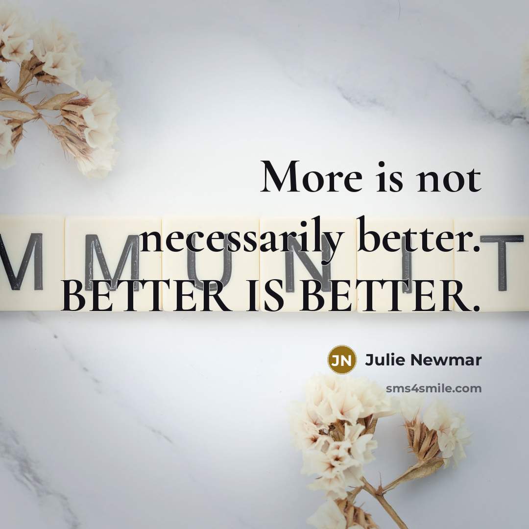 “More is not necessarily better. BETTER IS BETTER.…” quote by Julie Newmar