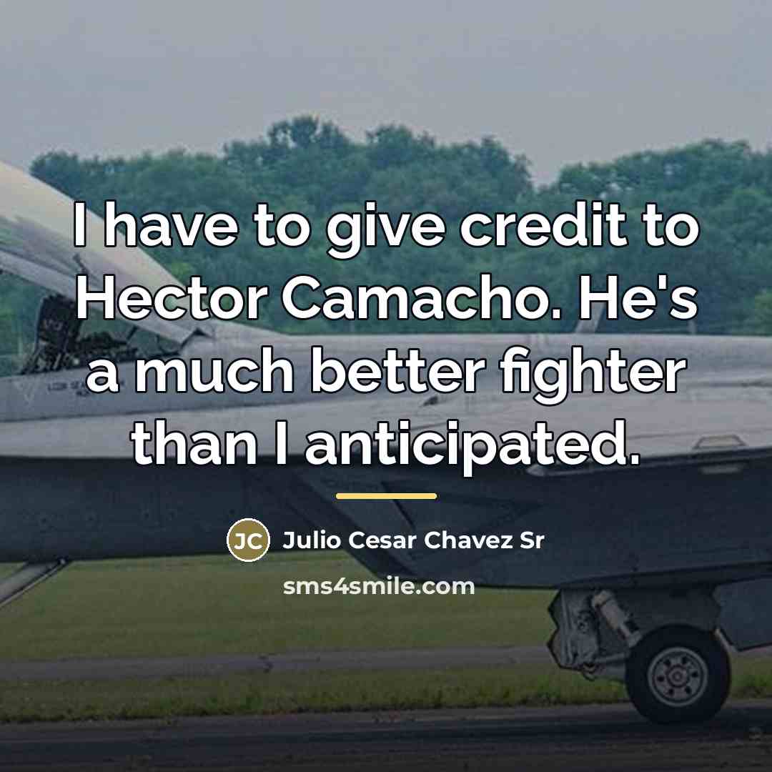 “I have to give credit to Hector Camacho. He's a…” quote by Julio Cesar Chavez Sr