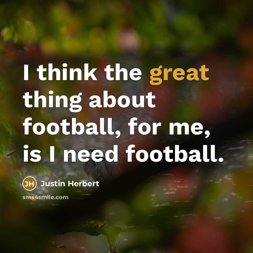 “I think the great thing about football, for me, is…” quote by Justin Herbert