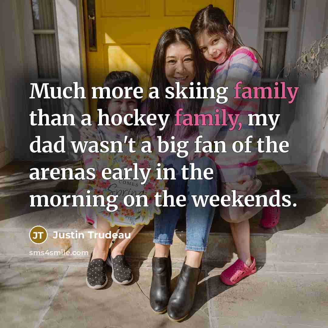 “Much more a skiing family than a hockey family, my…” quote by Justin Trudeau