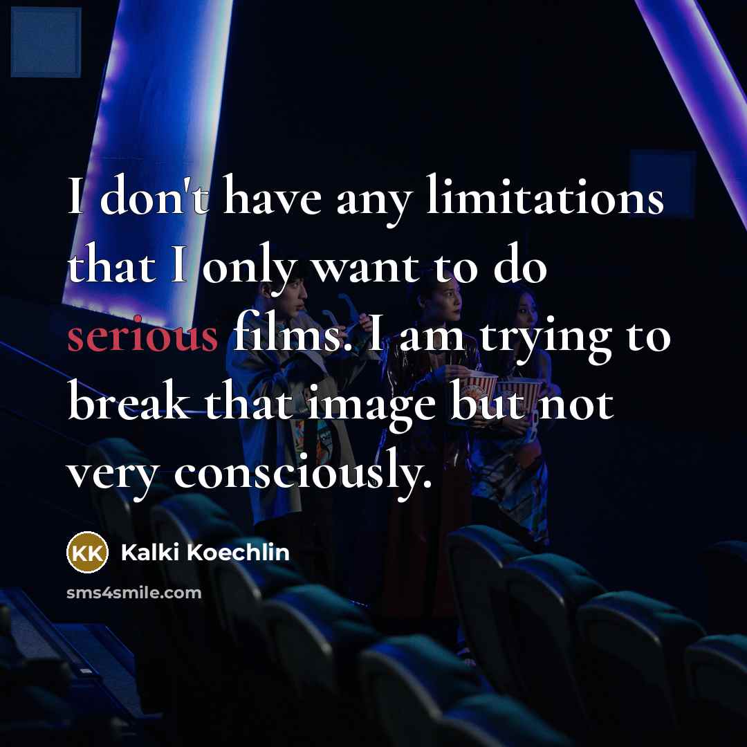 “I don't have any limitations that I only want to…” quote by Kalki Koechlin