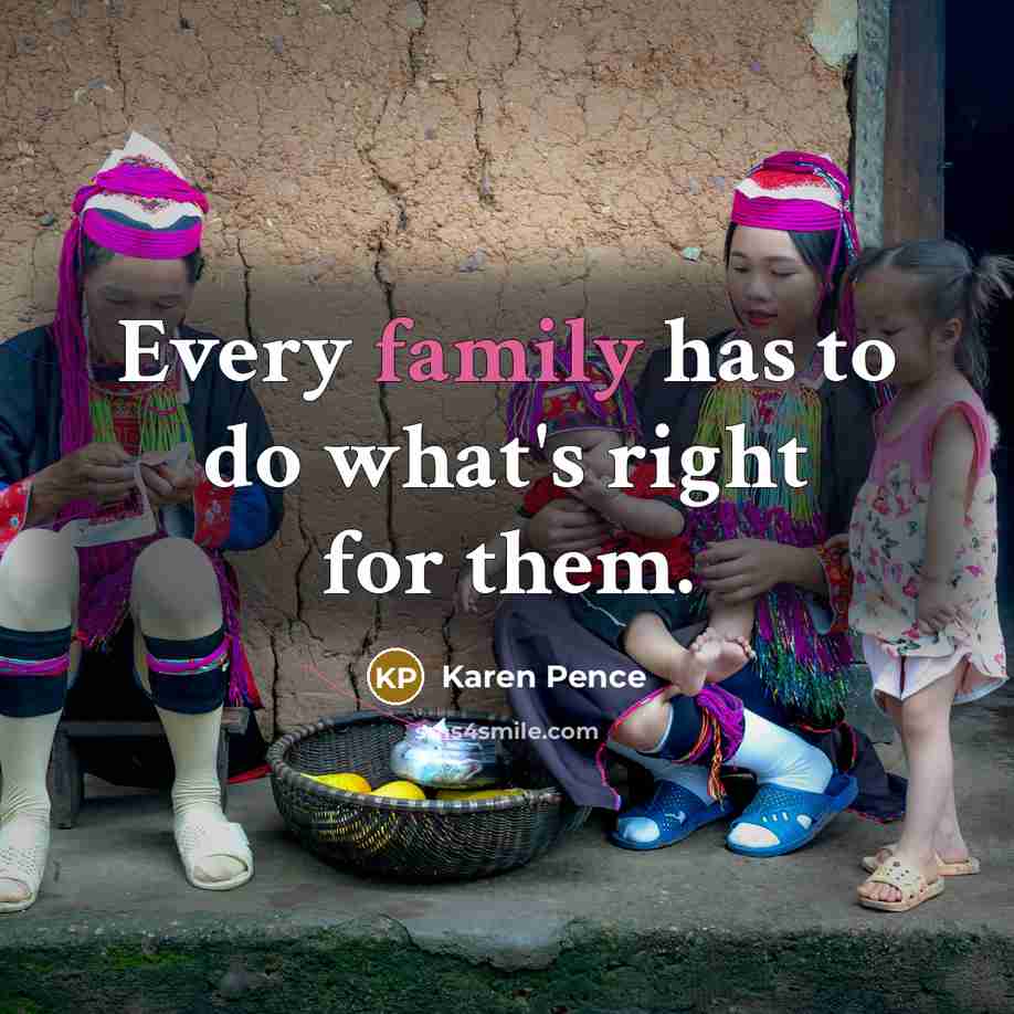 “Every family has to do what's right for them.…” quote by Karen Pence
