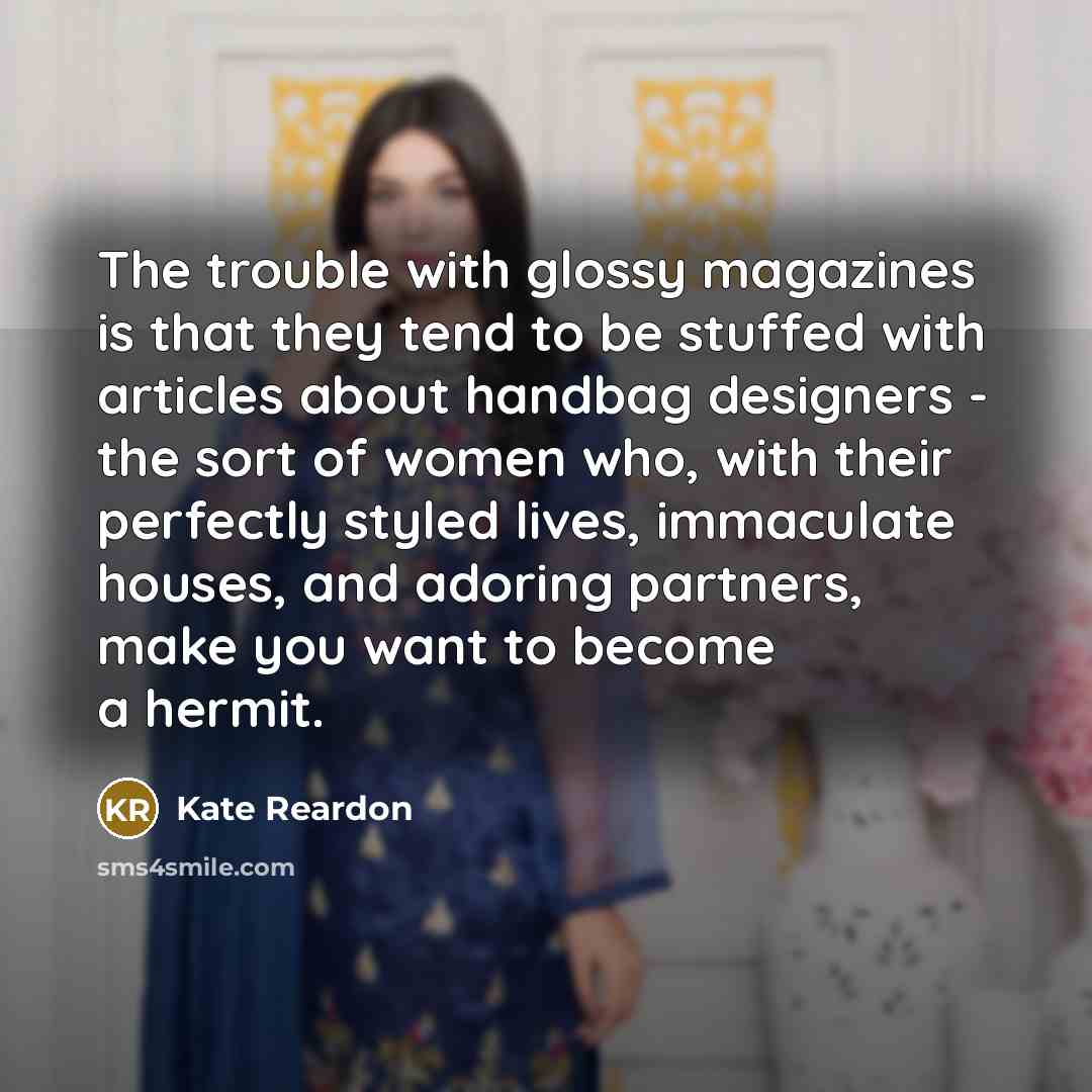 “The trouble with glossy magazines is that they tend to…” quote by Kate Reardon