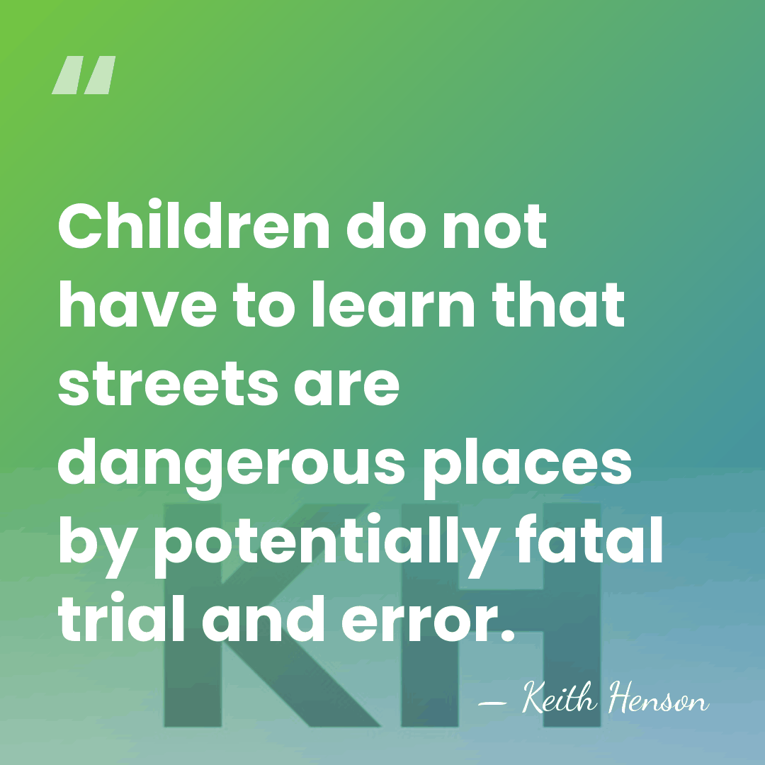 Children do not have to learn that streets are dangerous places by&hellip; - Keith Henson