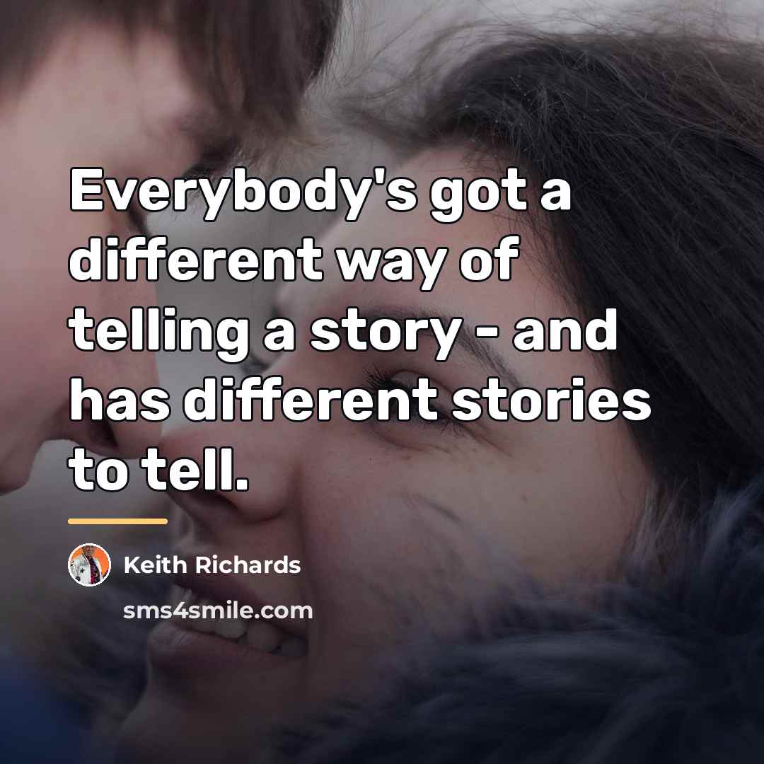 “Everybody's got a different way of telling a story -…” quote by Keith Richards