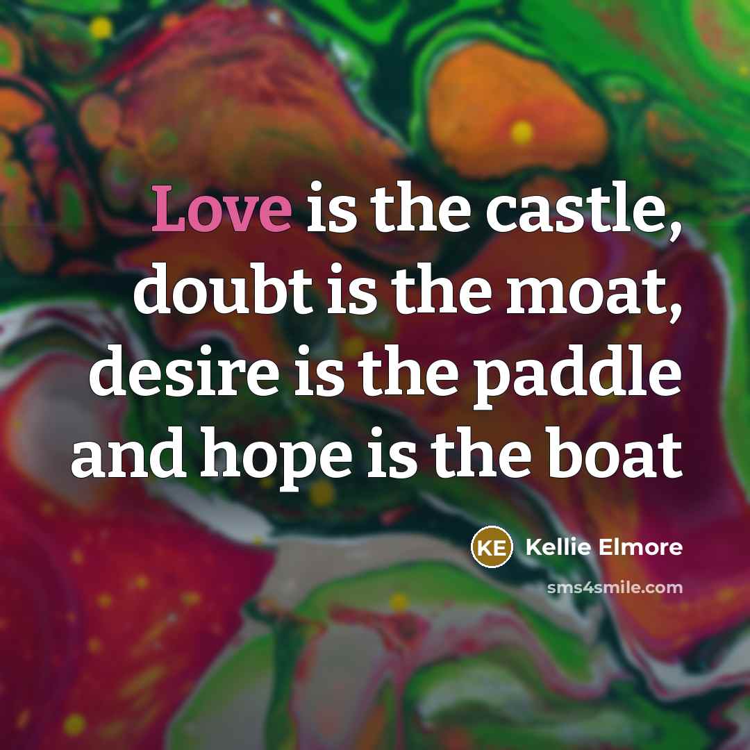 “Love is the castle, doubt is the moat, desire is…” quote by Kellie Elmore