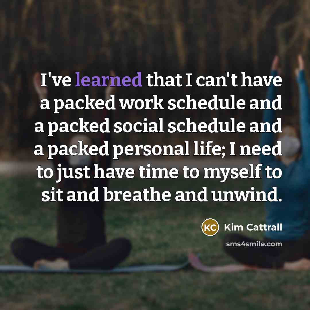 “I've learned that I can't have a packed work schedule…” quote by Kim Cattrall