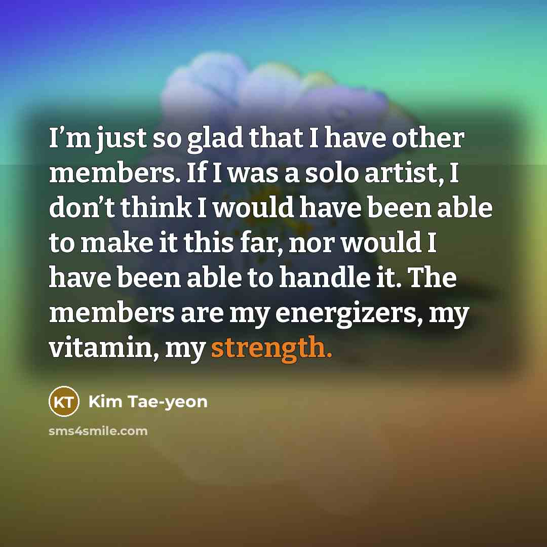 “I’m just so glad that I have other members. If…” quote by Kim Tae-yeon