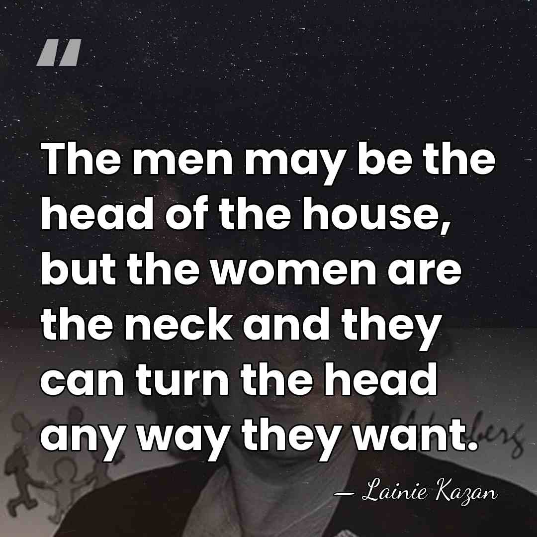 The men may be the head of the house, but the women&hellip; - Lainie Kazan