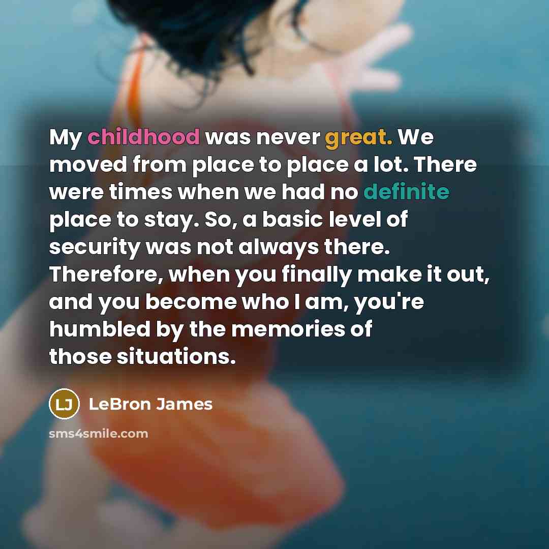 “My childhood was never great. We moved from place to…” quote by LeBron James