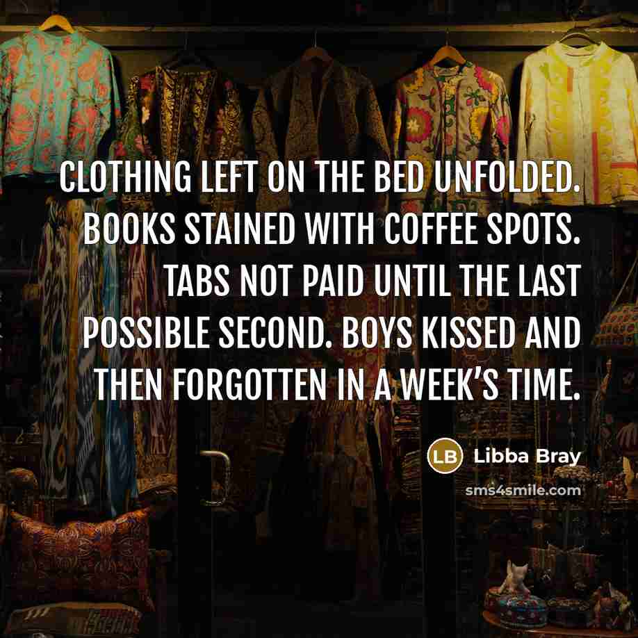 “Clothing left on the bed unfolded. Books stained with coffee…” quote by Libba Bray