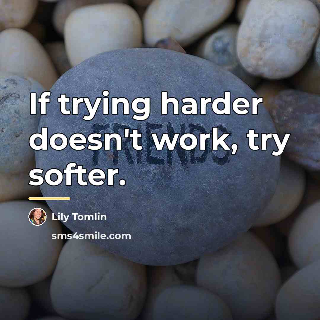 “If trying harder doesn't work, try softer.…” quote by Lily Tomlin