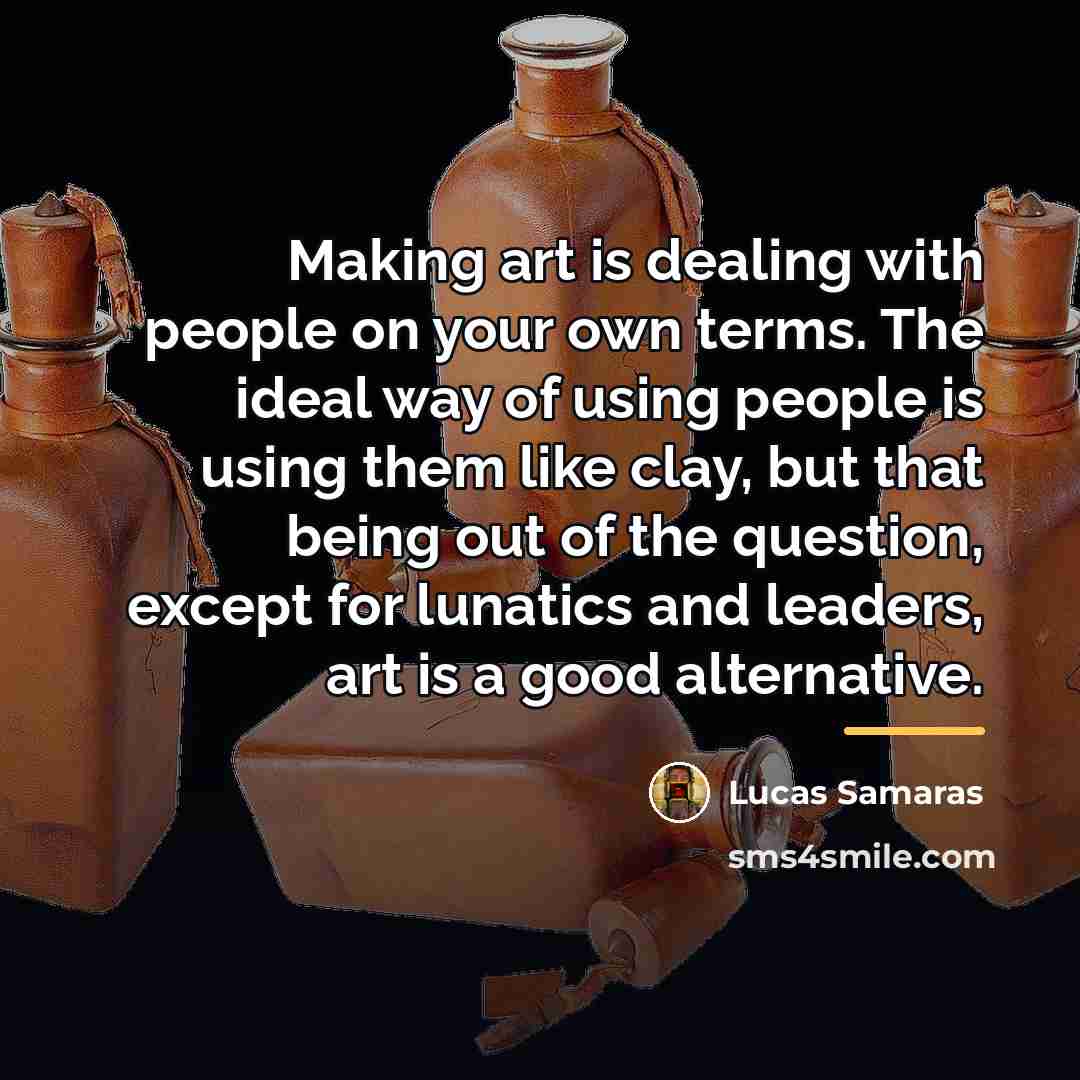 “Making art is dealing with people on your own terms.…” quote by Lucas Samaras