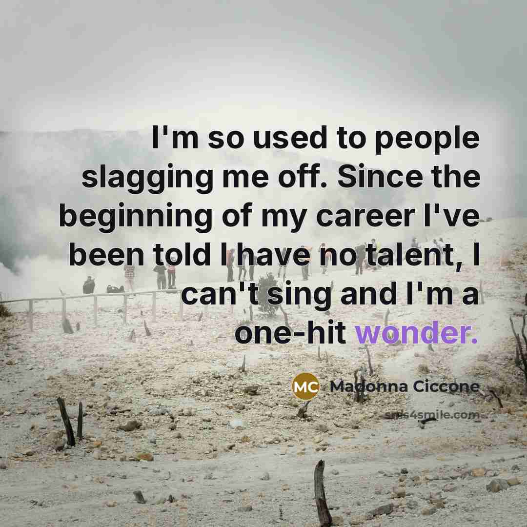 “I'm so used to people slagging me off. Since the…” quote by Madonna Ciccone