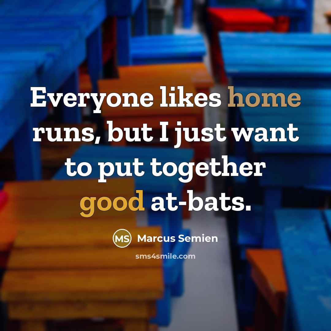 “Everyone likes home runs, but I just want to put together good at-bats.” quote by Marcus Semien