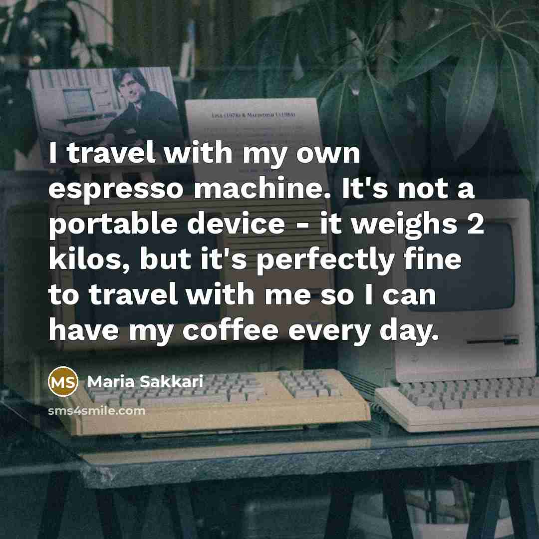 “I travel with my own espresso machine. It's not a…” quote by Maria Sakkari