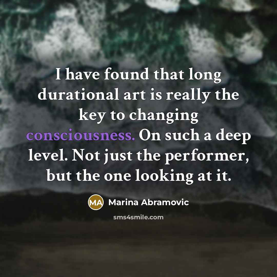 “I have found that long durational art is really the…” quote by Marina Abramovic