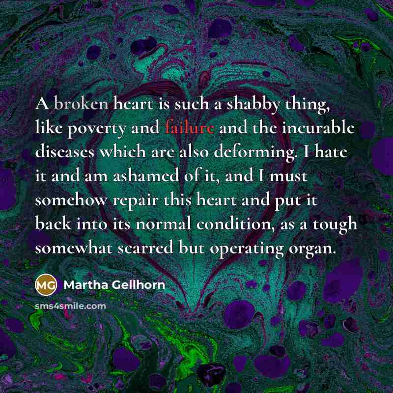 “A broken heart is such a shabby thing, like poverty…” quote by Martha Gellhorn
