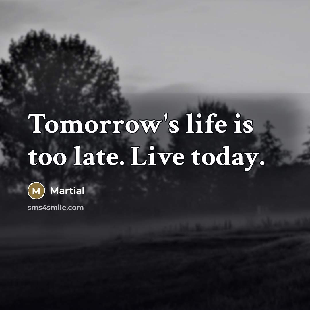 “Tomorrow's life is too late. Live today.…” quote by Martial