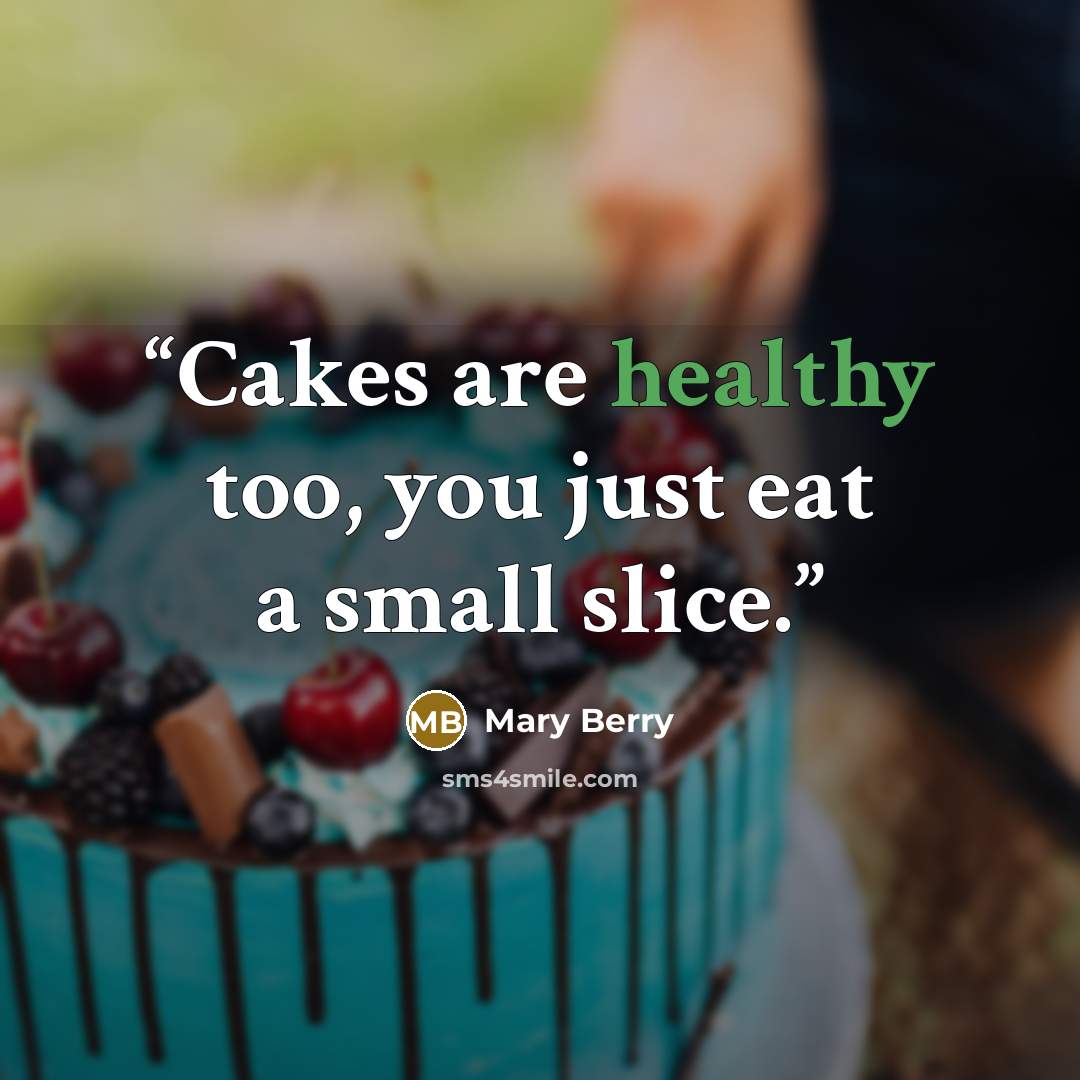 “Cakes are healthy too, you just eat a small slice.” quote by Mary Berry