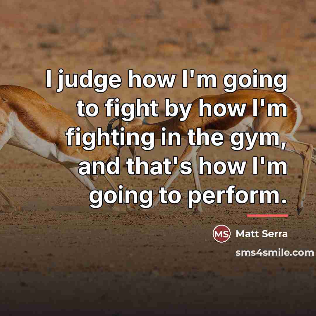 “I judge how I'm going to fight by how I'm…” quote by Matt Serra