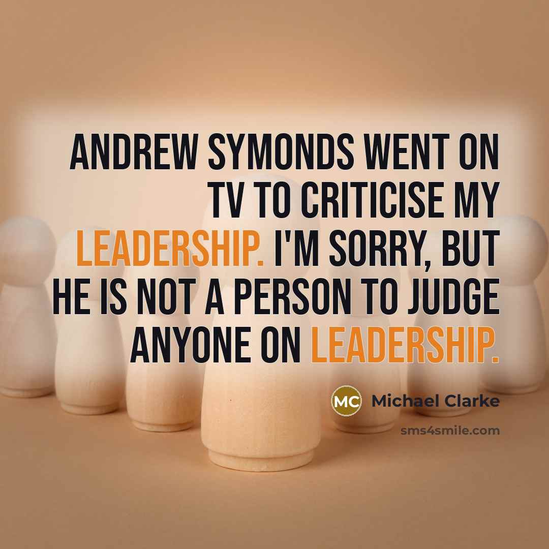 “Andrew Symonds went on TV to criticise my leadership. I'm…” quote by Michael Clarke