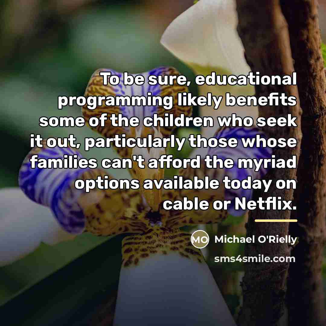 “To be sure, educational programming likely benefits some of the…” quote by Michael O'Rielly