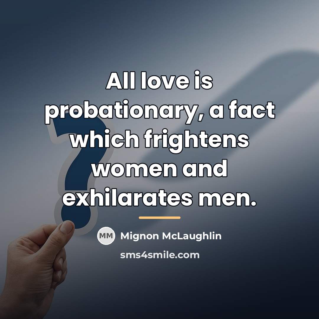 “All love is probationary, a fact which frightens women and…” quote by Mignon McLaughlin