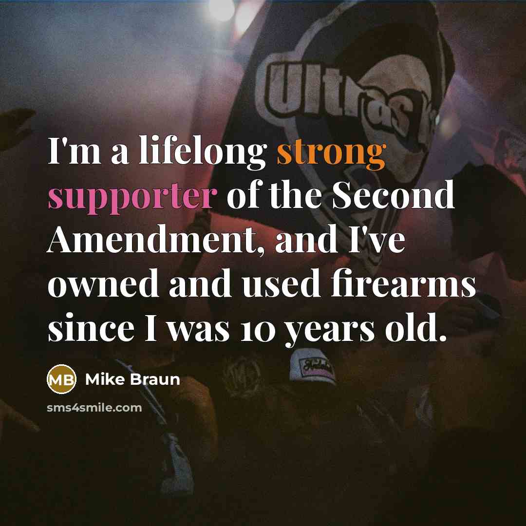 “I'm a lifelong strong supporter of the Second Amendment, and I've owned and used firearms since I was 10 years old.” quote by Mike Braun