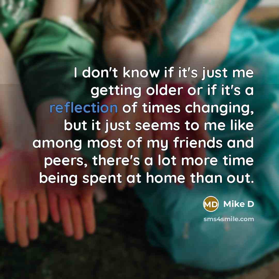 “I don't know if it's just me getting older or…” quote by Mike D