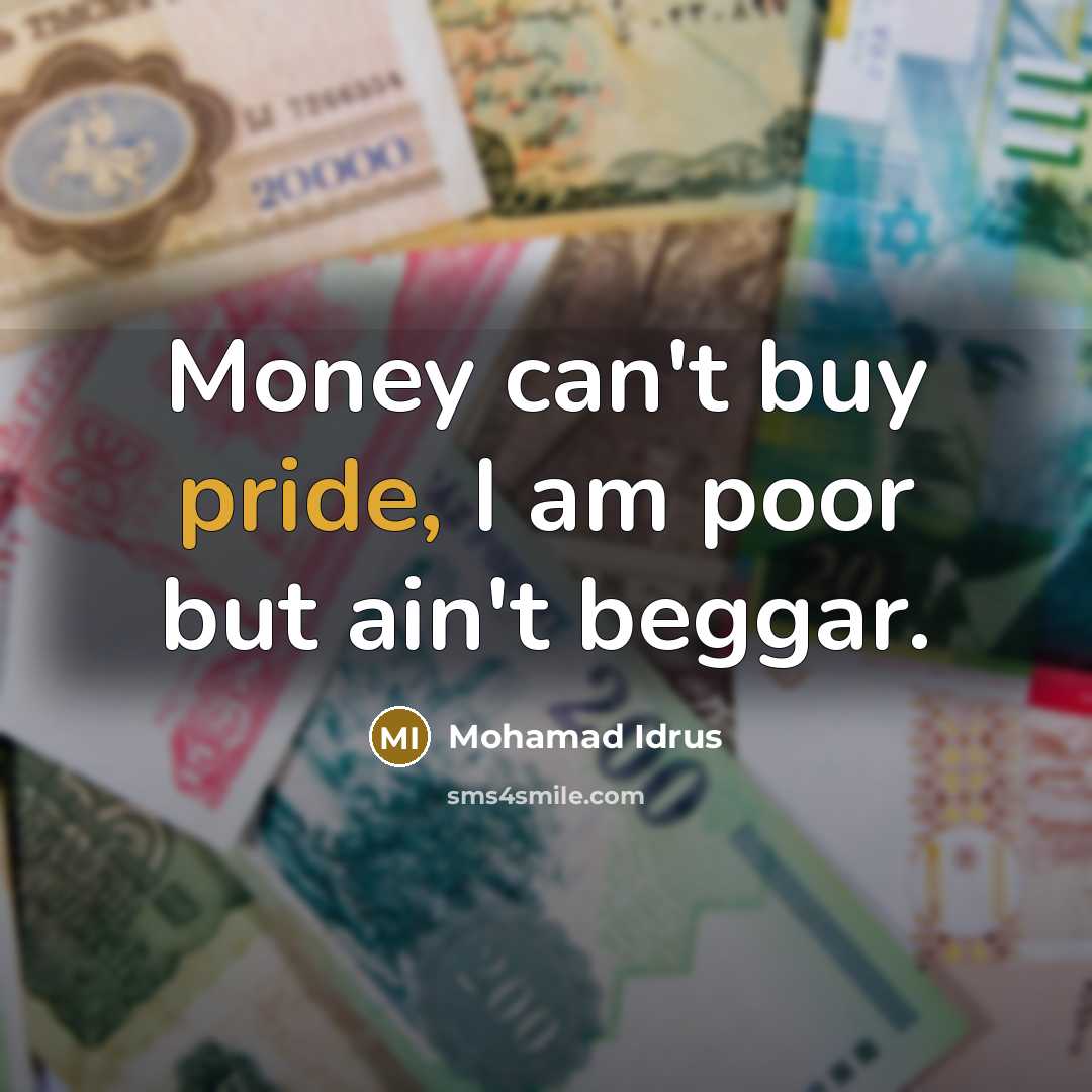 “Money can't buy pride, I am poor but ain't beggar.…” quote by Mohamad Idrus