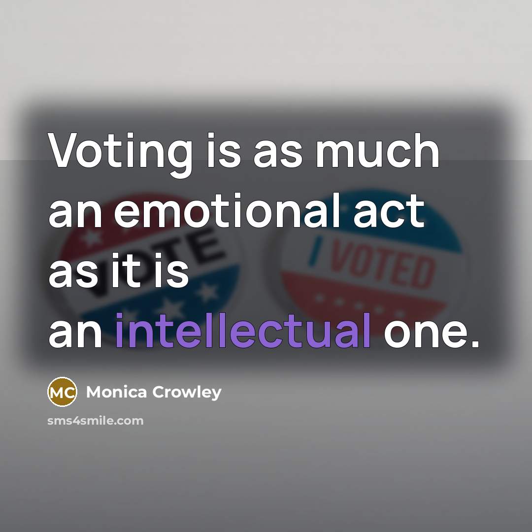 “Voting is as much an emotional act as it is…” quote by Monica Crowley