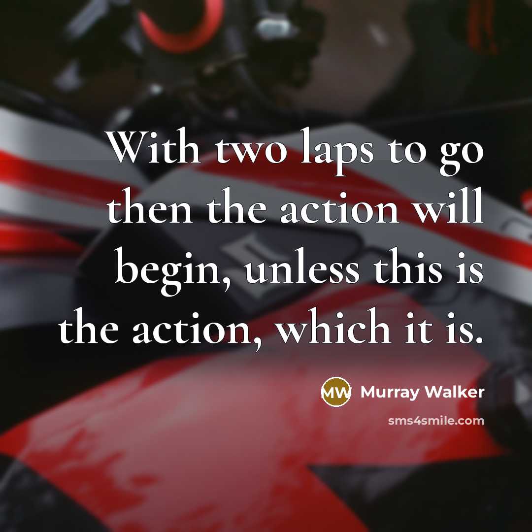 “With two laps to go then the action will begin,…” quote by Murray Walker